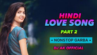 HINDI LOVE SONG PART 2 NONSTOP GARBA DJ AK OFFICIAL