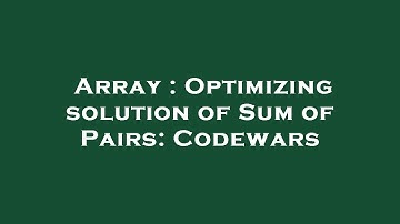 Array : Optimizing solution of Sum of Pairs: Codewars