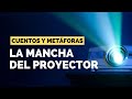 La Mancha del Proyector | Cuentos &amp; Metáforas para Sanar