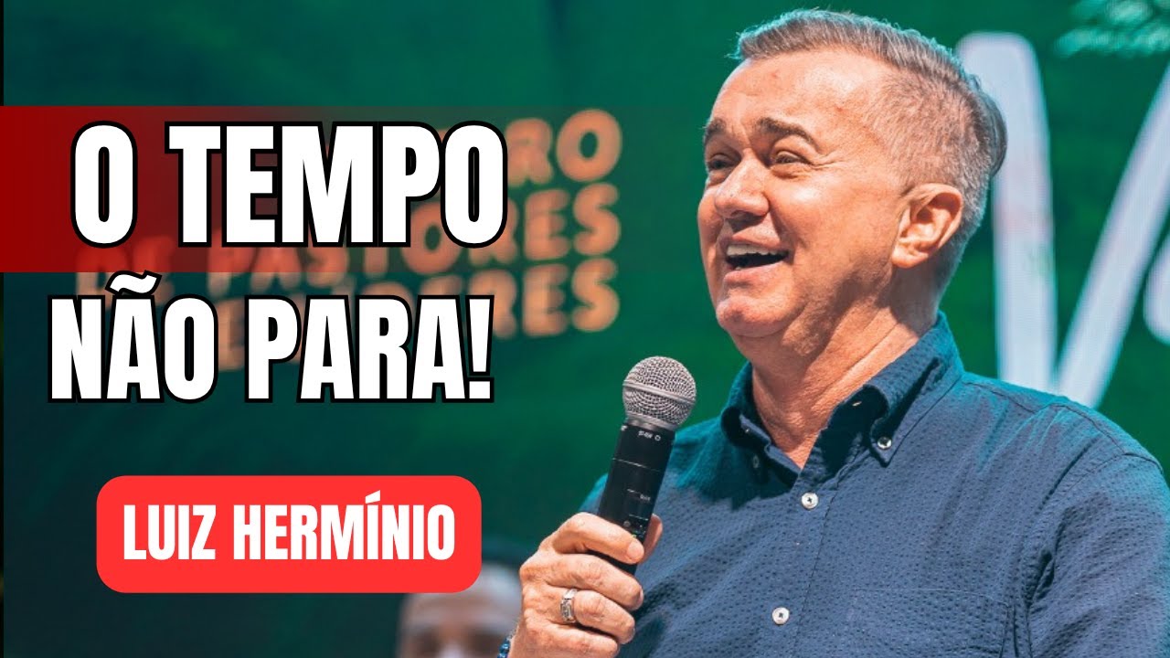 O TEMPO NÃO ESPERA POR NINGUÉM | PREGAÇÃO IMPACTANTE LUIZ HERMINIO