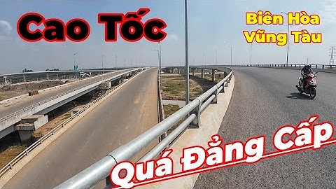 Quá Đẳng Cấp Cao Tốc Biên Hòa Vũng Tàu thành phần 2 quá đẹp 