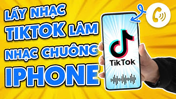 Cách lấy nhạc TikTok làm nhạc chuông điện thoại iPhone | Cài nhạc chuông cho iPhone từ TikTok