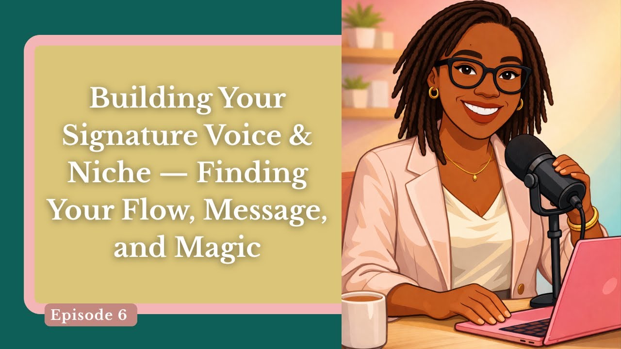 Ep. 6 Building Your Signature Voice & Niche — Finding Your Flow, Message, and Magic