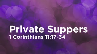 Private Suppers // 1 Corinthians 11:17-34