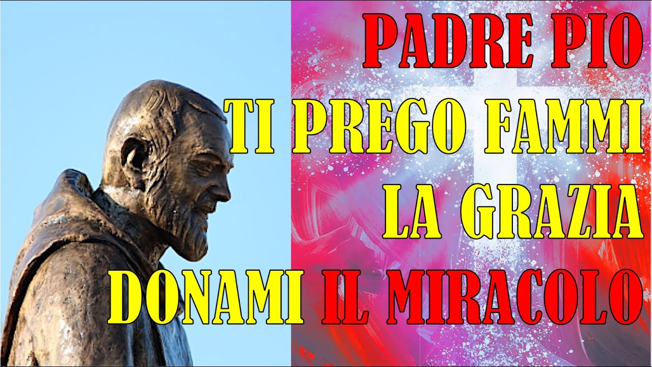 Padre Pio Aiutami Ti Prego Padre Pio ti Prego Fammi la Grazia, Donami il Miracolo - YouTube