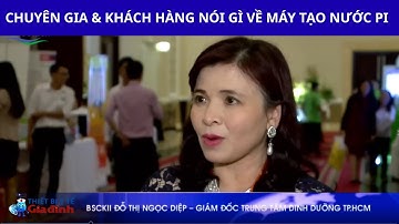 Chuyên Gia và Khách Hàng nói gì về lợi ích của máy tạo nước Pi mang lại