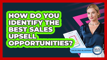 How Do You Identify The Best Sales Upsell Opportunities? - Sales Pro Blueprint
