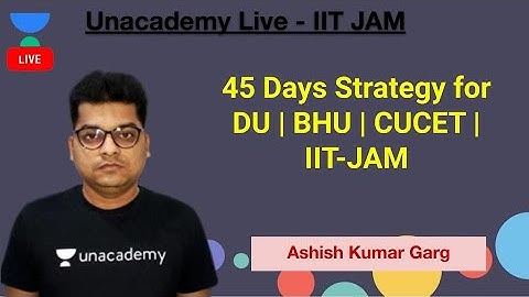 45 Days Strategy for DU | BHU | CUCET | IIT-JAM | Ashish Garg | JAM 2021 | Unacademy Live