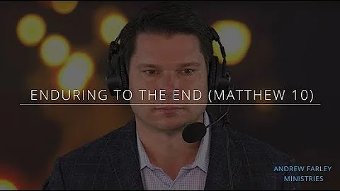 Enduring to the End (Matthew 10) | Andrew Farley