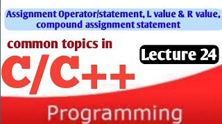 Lecture 24, Assignment Operator/statement|L value & R value| compound assignment statement in C/C++