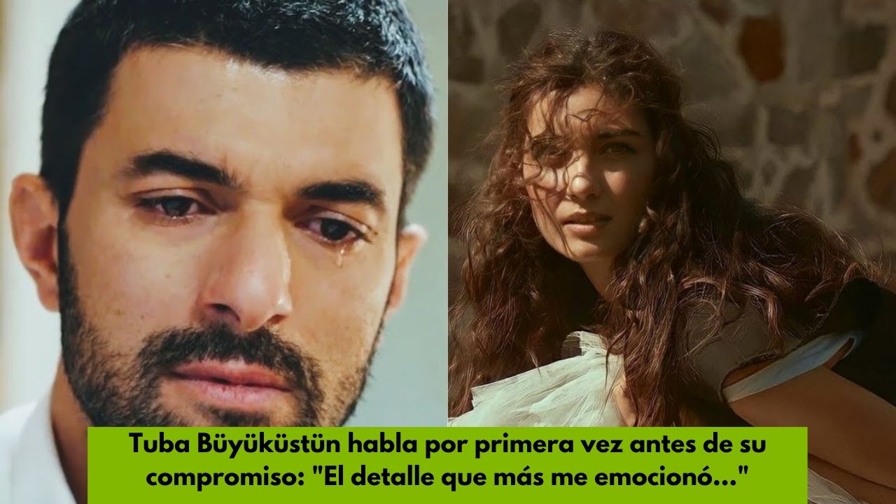 Tuba Büyüküstün habla por primera vez antes de su compromiso: 