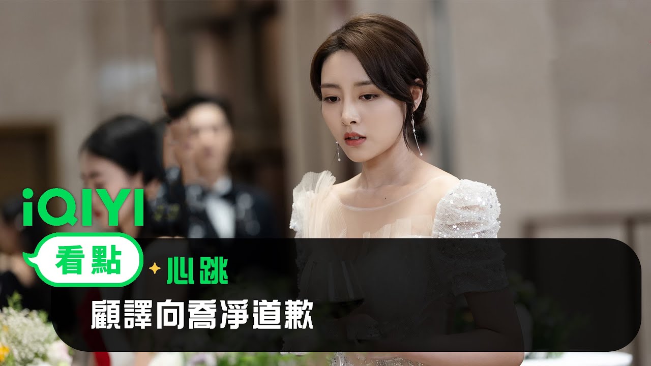 《心跳》EP3看點：顧譯向喬凈道歉 | 愛奇藝