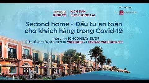 Tọa đàm kinh tế "Second Home - Đầu tư an toàn cho khách hàng trong Covid -19" | VnExpress