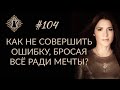 КАК НЕ СОВЕРШИТЬ ОШИБКУ, БРОСАЯ ВСЁ РАДИ МЕЧТЫ? #Адакофе 104