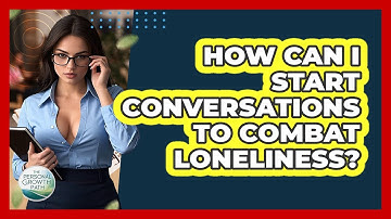 How Can I Start Conversations To Combat Loneliness? - The Personal Growth Path