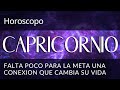 HOROSCOPO CAPRICORNIO ♑ FALTA POCO PARA LA META UNA CONEXION QUE CAMBIA SU VIDA ❤️#capricorniohoy