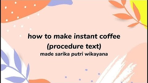 PROCEDURE TEXT ( HOW TO MAKE INSTANT COFFEE