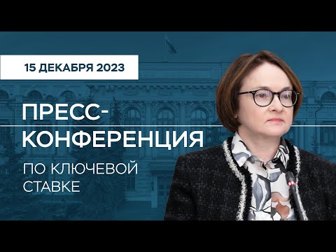 Пресс-конференция по ключевой ставке 15 декабря 2023 года