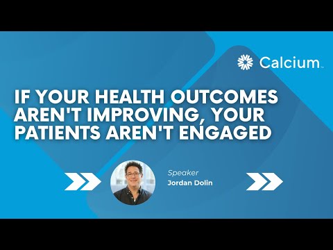 If Your Health Outcomes Aren't Improving, Your Patients Aren't Engaged (CalciumHealth.com)