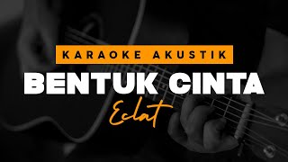Eclat - Bentuk Cinta ( Karaoke Akustik )