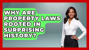 Why Are Property Laws Rooted In Surprising History? - Mastering Property Management