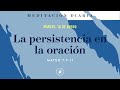 La persistencia en la oración – Meditación Diaria