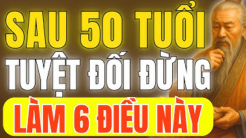 Cổ Nhân Dạy - Sau 50 Tuổi, 6 Việc Tuyệt Đối Đừng Làm Kẻo Mất Phước Tuổi Già | Triết Lý Cuộc Sống