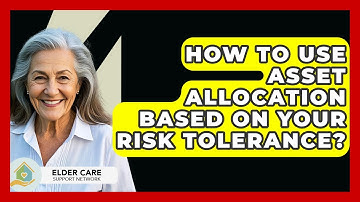 How To Use Asset Allocation Based On Your Risk Tolerance? - Elder Care Support Network