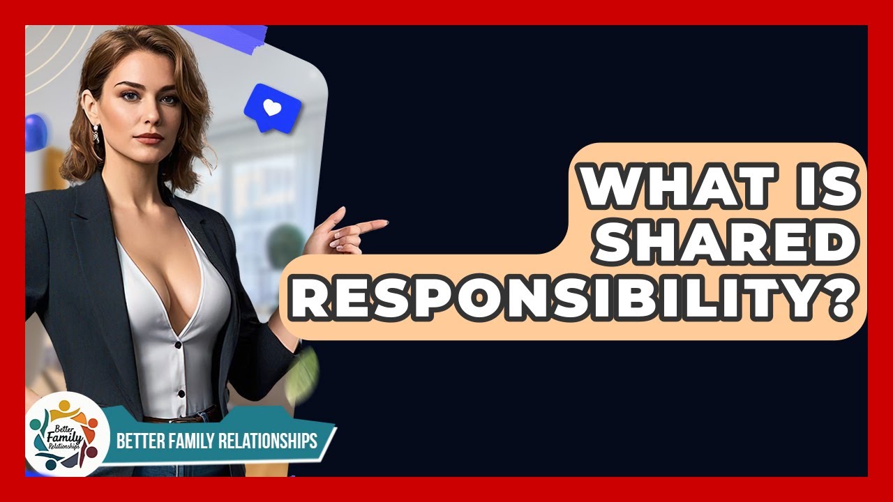 What Is Shared Responsibility? - Better Family Relationships