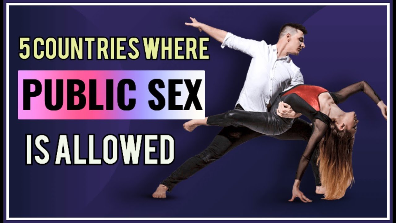 5 Countries Where Public Sex is Legal - YouTube