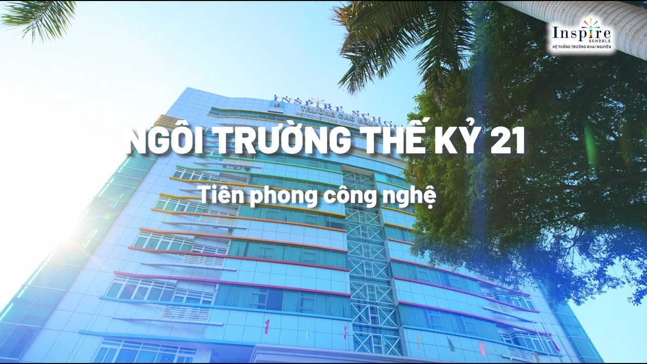 KHÁM PHÁ NGÔI TRƯỜNG TƯ THỤC CHẤT LƯỢNG CAO INSPIRE - KHAI NGUYÊN