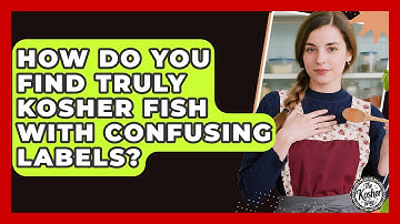How Do You Find Truly Kosher Fish With Confusing Labels? - The Kosher Way