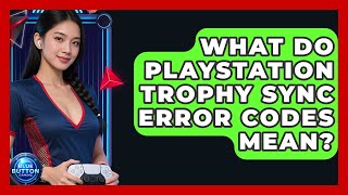 What Do PlayStation Trophy Sync Error Codes Mean - Blue Button Gaming