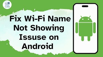 How to Fix Wi-Fi Name Not Showing Issue on Android