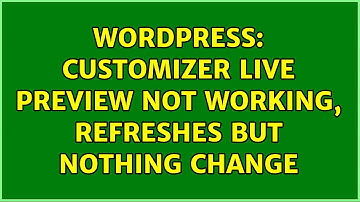 Wordpress: Customizer live preview not working, refreshes but nothing change