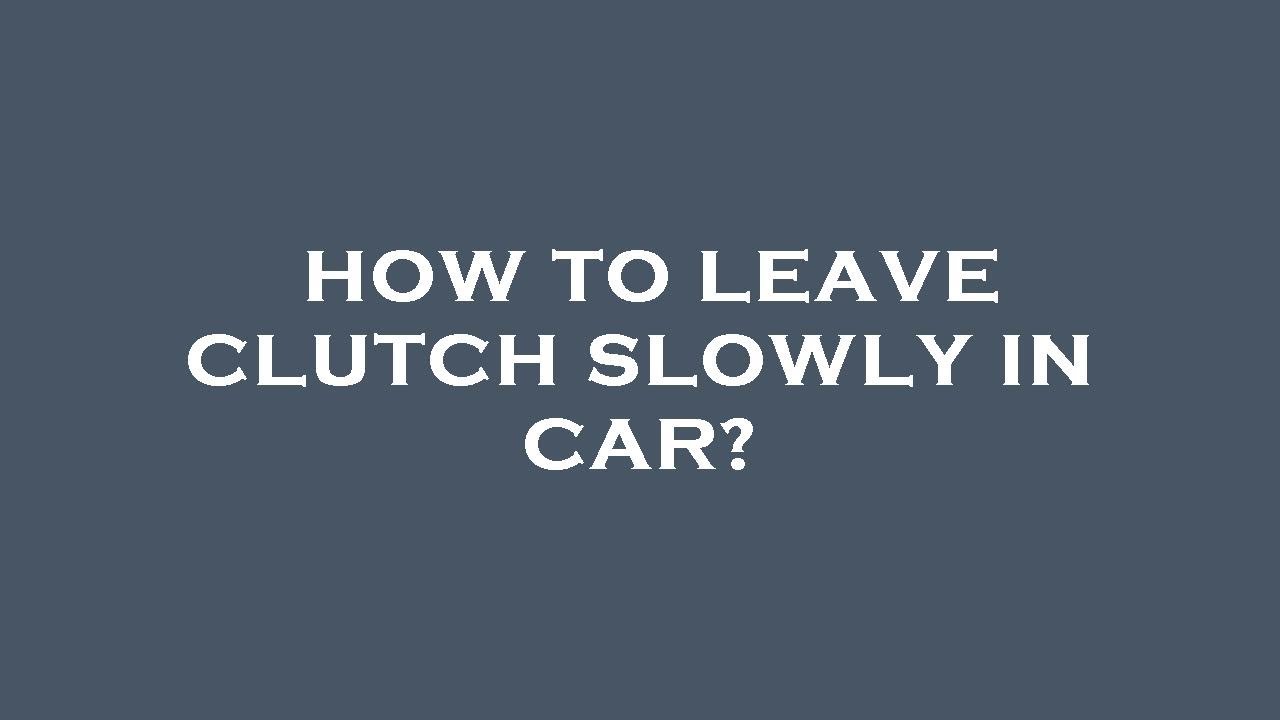 How to leave clutch slowly in car? YouTube