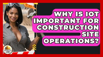 Why Is IoT Important For Construction Site Operations? - Construction Jobs