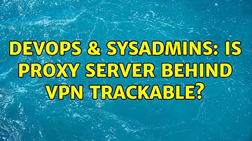DevOps & SysAdmins: Is proxy server behind VPN trackable?