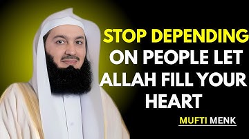 Stop Depending on People – Let Allah Fill Your Heart | Mufti Menk