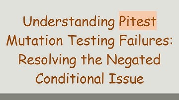 Understanding Pitest Mutation Testing Failures: Resolving the Negated Conditional Issue