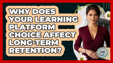 Why Does Your Learning Platform Choice Affect Long-term Retention? - Learn As An Adult