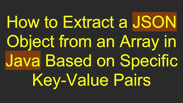 How to Extract a JSON Object from an Array in Java Based on Specific Key-Value Pairs