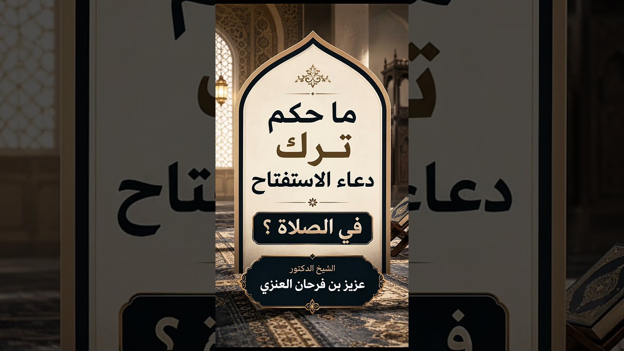 ما حكم ترك دعاء الاستفتاح في الصلاة ؟ الشيخ الدكتور عزيز بن فرحان العنزي .