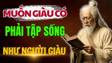 CỔ NHÂN DẠY - MUỐN GIÀU CÓ phải tập sống NHƯ NGƯỜI GIÀU | Triết Lý Sống