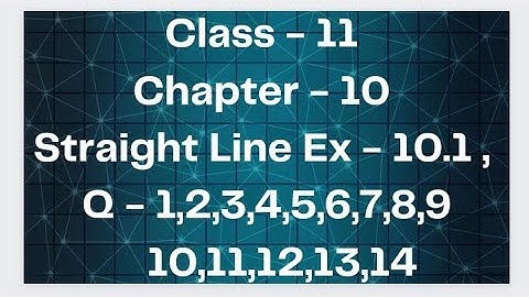 Class - 11 Chapter - 10 Straight Line Exercise  - 10.1 , Q number - 1,2,3,4,5,6,7,8,9,10,11,12,11,14