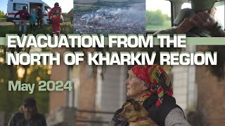 May 2024 Evacuation From The North Of Kharkiv Region. Saved And Saviors