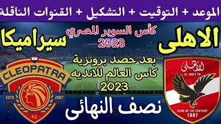 موعد مباراة الأهلي وسيراميكا كليوباترا القادمة في نصف نهائي كأس السوبر المصري 2023 والقنوات الناقلة