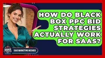How Do Black Box PPC Bid Strategies Actually Work For SaaS? - Saas Marketing Wizards