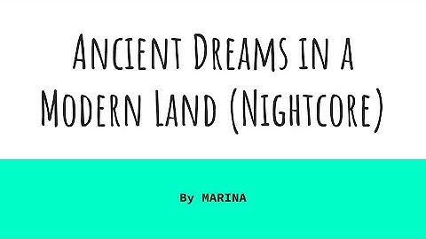 Nightcore - Ancient Dreams in a Modern Land (MARINA)