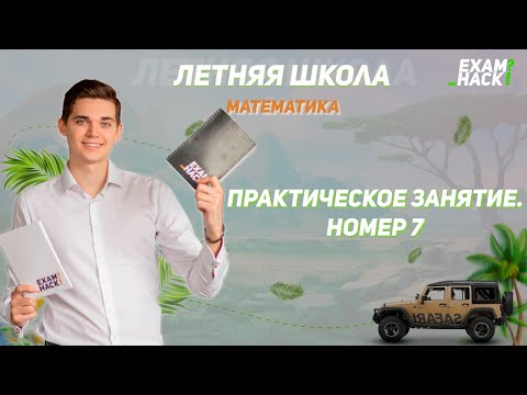 Практическое занятие. Номер 7 | Летняя школа | Математика